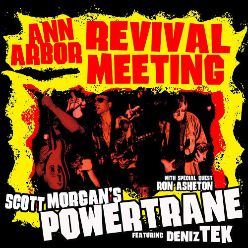 SCOTT MORGAN'S POWERTRANE FEATURING DENIZ TEK - ANN ARBOR REVIVAL MEETINGSCOTT MORGANS POWERTRANE FEATURING DENIZ TEK - ANN ARBOR REVIVAL MEETING.jpg